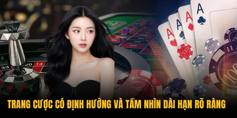 Trang cược có định hướng và tầm nhìn dài hạn rõ ràng Trang cược có định hướng và tầm nhìn dài hạn rõ ràng