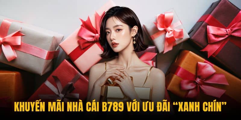 Khuyến mãi nhà cái B789 với ưu đãi “xanh chín” Khuyến mãi nhà cái B789 với ưu đãi “xanh chín”