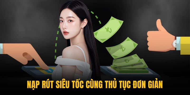 Nạp rút siêu tốc cùng thủ tục đơn giản Nạp rút siêu tốc cùng thủ tục đơn giản
